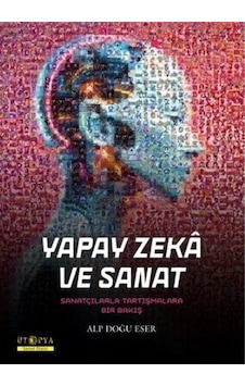 Yapay Zeka ve Sanat - Sanatçılarla Tartışmalara Bir Bakış - Alp Doğu Eser - Ütopya Yayınevi Yapay Zeka ve Sanat - Sanatçılarla Tartışmalara Bir Bakış - Alp Doğu Eser - Ütopya Yayınevi