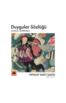 Duygular Sözlüğü Acıma'dan Zevklenmeye / Tiffany Watt Smith