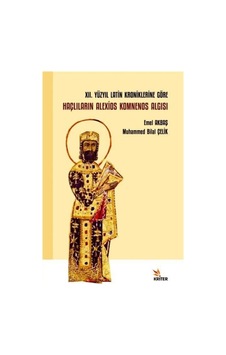 12. Yüzyıl Latin Kroniklerine Göre Haçlıların Alexios Komnenos Algısı - Emel Akbaş - Kriter