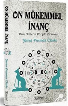 On Mükemmel İnanç - Tüm Dinlerin Karşılaştırılması - James Freeman Clarke - Kumran On Mükemmel İnanç - Tüm Dinlerin Karşılaştırılması - James Freeman Clarke - Kumran