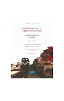 Resimli Demiryolu ve Intermodal Lojistik Teknik Terimler Sözlüğü Türkçe - İngilizce - Türker Ahi - Nobel Akademik Yayıncılık Resimli Demiryolu ve Intermodal Lojistik Teknik Terimler Sözlüğü Türkçe - İngilizce - Türker Ahi - Nobel Akademik Yayıncılık