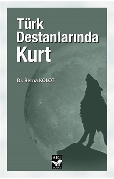 Türk Destanlarında Kurt - Berna Kolot - Arı Sanat Yayınevi Türk Destanlarında Kurt - Berna Kolot - Arı Sanat Yayınevi