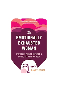 The Emotionally Exhausted Woman: Why You Re Feeling Depleted And How To Get What You Need The Emotionally Exhausted Woman: Why You Re Feeling Depleted And How To Get What You Need