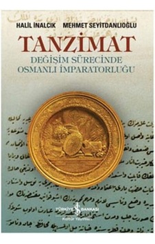 Tanzimat-Değişim Sürecinde Osmanlı - Halil İnalcık - İş Bankası Kültür Yayınları Tanzimat-Değişim Sürecinde Osmanlı - Halil İnalcık - İş Bankası Kültür Yayınları