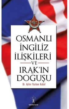 Osmanlı Ingiliz Ilişkileri Ve Irak'In Doğuşu / Dr. Ayfer Yazka... 9786052022610 Osmanlı Ingiliz Ilişkileri Ve Irak'In Doğuşu / Dr. Ayfer Yazka... 9786052022610