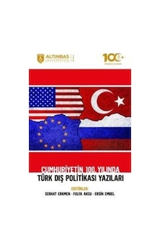 Cumhuriyetin 100. Yılında Türk Dış Politikası Yazıları- Altınbaş Üniversitesi Yayınları Cumhuriyetin 100. Yılında Türk Dış Politikası Yazıları- Altınbaş Üniversitesi Yayınları