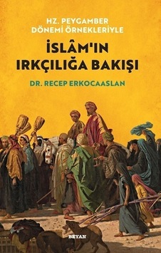 Hz. Peygamber Dönemi Örnekleriyle İslam'ın Irkçılığa Bakışı - Recep Erkocaarslan - Beyan Yayınları