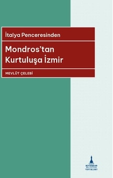 Mondros'tan Kurtuluşa İzmir - İtalya Penceresinden - Mevlüt Çelebi - İzmir B.Şehir Belediyesi Yayınları Mondros'tan Kurtuluşa İzmir - İtalya Penceresinden - Mevlüt Çelebi - İzmir B.Şehir Belediyesi Yayınları