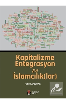 Kapitalizme Entegrasyon ve İslamcılıklar - Utku Aybudak - DBY Yayınları Kapitalizme Entegrasyon ve İslamcılıklar - Utku Aybudak - DBY Yayınları