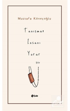 Tanışmak İnsanı Yorar - Mustafa Köneçoğlu - Şule Yayınları