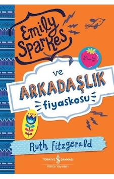 Emily Sparkes ve Arkadaşlık Fiyaskosu - Ruth Fitzgerald - İş Bankası Kültür Yayınları Emily Sparkes ve Arkadaşlık Fiyaskosu - Ruth Fitzgerald - İş Bankası Kültür Yayınları