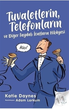 Tuvaletlerin. Telefonların Ve Diğer Faydalı İcatların Hikayesi Tuvaletlerin. Telefonların Ve Diğer Faydalı İcatların Hikayesi