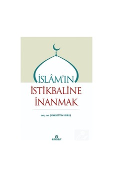 İslam'ın İstikbaline İnanmak - Şemsettin Kırış - Ensar Neşriyat