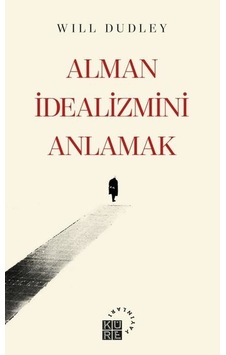 Alman İdealizmini Anlamak - Will Dudley - Küre Yayınları Alman İdealizmini Anlamak - Will Dudley - Küre Yayınları