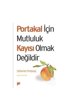 Portakal İçin Mutluluk Kayısı Olmaktır - Catherine Preljocaj - Pan Yayıncılık Portakal İçin Mutluluk Kayısı Olmaktır - Catherine Preljocaj - Pan Yayıncılık