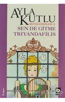 Sen De Gitme Triyandafilis - Ayla Kutlu - Bilgi Yayınevi Sen De Gitme Triyandafilis - Ayla Kutlu - Bilgi Yayınevi