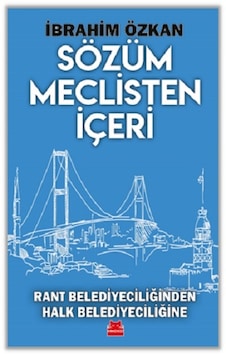 Sözüm Meclisten İçeri - Rant Belediyeciliğinden Halk Belediyeciliğine - İbrahim Özkan - Kırmızı Kedi Sözüm Meclisten İçeri - Rant Belediyeciliğinden Halk Belediyeciliğine - İbrahim Özkan - Kırmızı Kedi