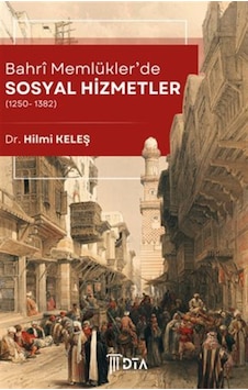 Bahrî Memlükler'de Sosyal Hizmetler 1250- 1382 / Hilmi Keleş Bahrî Memlükler'de Sosyal Hizmetler 1250- 1382 / Hilmi Keleş