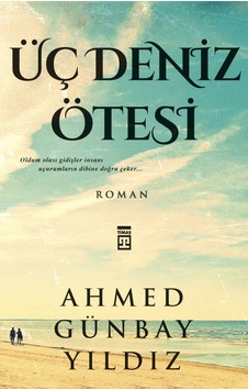 Üç Deniz Ötesi - Ahmed Günbay Yıldız - Timaş Yayınları Üç Deniz Ötesi - Ahmed Günbay Yıldız - Timaş Yayınları