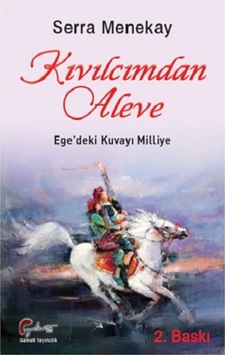 Kıvılcımdan Aleve Ege'deki Kuvayı Milliye - Serra Menekay - Galeati Kıvılcımdan Aleve Ege'deki Kuvayı Milliye - Serra Menekay - Galeati