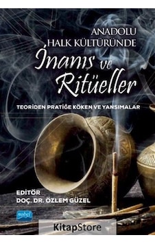 Anadolu Halk Kültüründe İnanış ve Ritüeller - Teoriden Pratiğe Köken ve Yansımalar- Nobel Akademik Yayıncılık