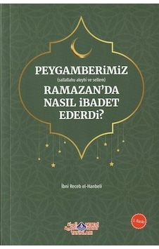 Peygamberimiz (s.a.v.) Ramazan Ayında Nasıl İbadet Ederdi?  - İbn Receb El -Hanbeli  - Nebevi Hayat Yayınları