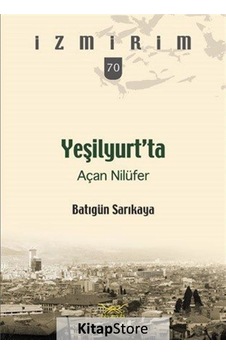 Yeşilyurt'ta Açan Nilüfer-İzmirim 70 - Batıgün Sarıkaya - Heyamola Yayınları Yeşilyurt'ta Açan Nilüfer-İzmirim 70 - Batıgün Sarıkaya - Heyamola Yayınları