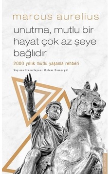 Unutma, Mutlu Bir Hayat Çok Az Şeye Bağlıdır - 2000 Yıllık Mutlu Yaşama Rehberi