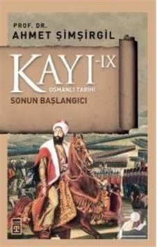 Kayı Ix / Sonun Başlangıcı / Prof.Dr. Ahmet Şimşirgil 9786050826043