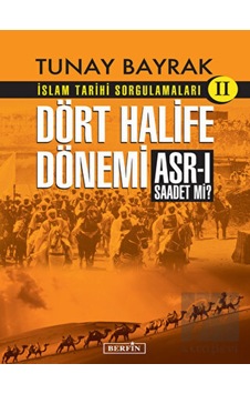 Dört Halife Dönemi - İslam Tarihi Sorgulamaları 2 - Tunay Bayrak - Berfin Yayınları Dört Halife Dönemi - İslam Tarihi Sorgulamaları 2 - Tunay Bayrak - Berfin Yayınları