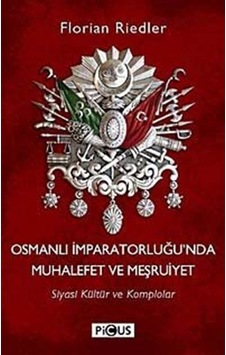 Osmanlı İmparatorluğu'nda Muhalefet ve Meşruiyet - Florian Riedler - Picus