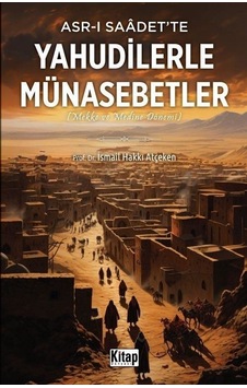 Asr-ı Saadet'te Yahudilerle Münasebetler - Mekke ve Medine Dönemi - İsmail Hakkı Atçeken - Kitap Dünyası