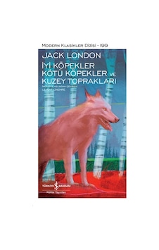 İyi Köpekler Kötü Köpekler ve Kuzey Toprakları - Modern Klasikler - Jack London İyi Köpekler Kötü Köpekler ve Kuzey Toprakları - Modern Klasikler - Jack London