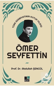 Türk Edebiyatının Kutup Yıldızı Ömer Seyfettin / Abdullah Şengül Türk Edebiyatının Kutup Yıldızı Ömer Seyfettin / Abdullah Şengül