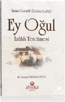 Ey Oğul İzahlı Tercümesi - M. İsmail Kemaloğlu - Ahıska Yayınevi Ey Oğul İzahlı Tercümesi - M. İsmail Kemaloğlu - Ahıska Yayınevi