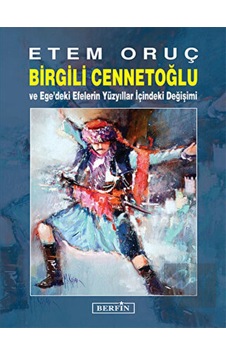 Birgili Cennetoğlu ve Ege'deki Efelerin Yüzyıllar İçindeki Değişimi - Etem Oruç - Berfin Yayınları