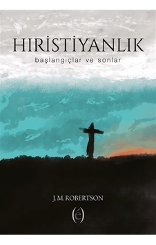 Hıristiyanlık & Başlangıçlar Ve Sonlar / J. M. Robertson Hıristiyanlık & Başlangıçlar Ve Sonlar / J. M. Robertson