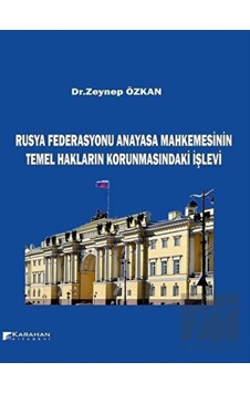 Rusya Federasyonu Anayasa Mahkemesinin Temel Hakların Korunmasındaki İşlevi - Zeynep Özkan - Karahan Kitabevi Rusya Federasyonu Anayasa Mahkemesinin Temel Hakların Korunmasındaki İşlevi - Zeynep Özkan - Karahan Kitabevi