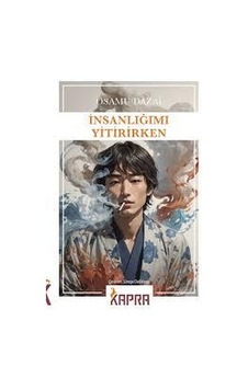 İnsanlığımı Yitirirken - Osamu Dazai - Kapra Yayınları İnsanlığımı Yitirirken - Osamu Dazai - Kapra Yayınları