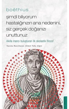Boethius - Şimdi Biliyorum Hastalığınızın Ana Nedenini Siz gerçek Doğanızı Unuttunuz - Ahmet Taha Alper - Destek Yayınları Boethius - Şimdi Biliyorum Hastalığınızın Ana Nedenini Siz gerçek Doğanızı Unuttunuz - Ahmet Taha Alper - Destek Yayınları
