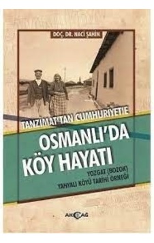 Tanzimat'tan Cumhuriyet'e Osmanlı'da Köy Hayatı - Naci Şahin - Akçağ Yayınları Tanzimat'tan Cumhuriyet'e Osmanlı'da Köy Hayatı - Naci Şahin - Akçağ Yayınları