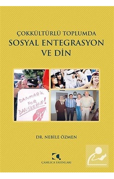Çokkültürlü Toplumda Sosyal Entegrasyon ve Din / Nebile Özmen Çokkültürlü Toplumda Sosyal Entegrasyon ve Din / Nebile Özmen