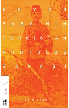 Enver Paşanın Türkistan Kurtuluş Savaşı - Tekin Erer - Ketebe