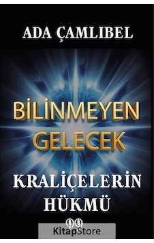 Bilinmeyen Gelecek - Kraliçelerin Hükmü - Ada Çamlıbel - Doksan Dokuz Yayınları Bilinmeyen Gelecek - Kraliçelerin Hükmü - Ada Çamlıbel - Doksan Dokuz Yayınları