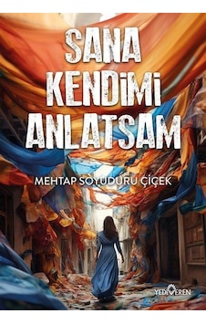 Sana Kendimi Anlatsam - Mehtap Soyuduru Çiçek - Yediveren Yayınları Sana Kendimi Anlatsam - Mehtap Soyuduru Çiçek - Yediveren Yayınları