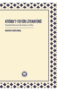 Kitabu't-Tefsir Literatürü - Teşekkül Döneminde Hadis ve Tefsir - Mustafa Yasin Akbaş - M. Ü. İlahiyat Fakültesi Vakfı Yayı Kitabu't-Tefsir Literatürü - Teşekkül Döneminde Hadis ve Tefsir - Mustafa Yasin Akbaş - M. Ü. İlahiyat Fakültesi Vakfı Yayı