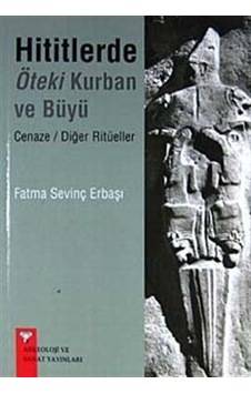 Hititlerde Öteki Kurban ve Büyü Cenaze Diğer Ritüeller - Fatma Sevinç - Arkeoloji ve Sanat Yayınları Hititlerde Öteki Kurban ve Büyü Cenaze Diğer Ritüeller - Fatma Sevinç - Arkeoloji ve Sanat Yayınları