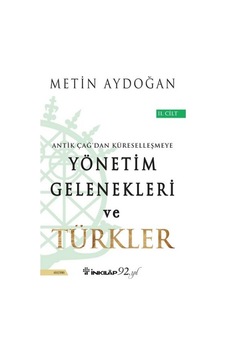 Antik Çağ'dan Küreselleşmeye Yönetim Gelenekleri ve Türkler 2.Cilt - Metin Aydoğan - İnkılap Kitabevi Antik Çağ'dan Küreselleşmeye Yönetim Gelenekleri ve Türkler 2.Cilt - Metin Aydoğan - İnkılap Kitabevi