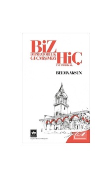 Biz İmparatorluk Geçmişimizi Hiç Unutmadık ki - Belma Aksun - Ötüken Neşriyat