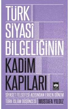 Türk Siyasi Bilgeliğinin Kadim Kapıları Türk Siyasi Bilgeliğinin Kadim Kapıları